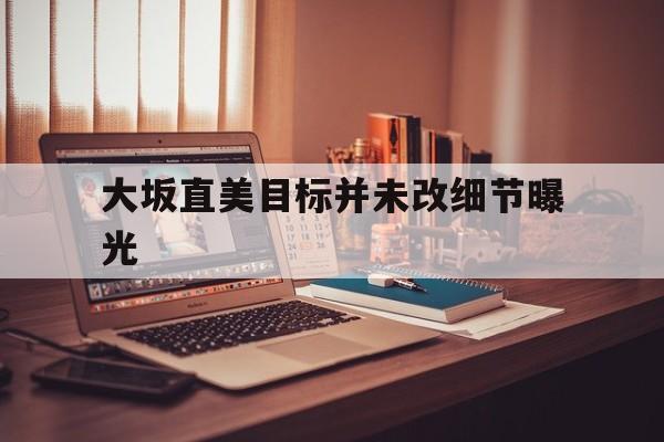 大坂直美目标并未改细节曝光的简单介绍